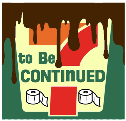 "To Be Continued" sign. 7-Eleven logo with two toiler paper rolls and brown ooze dripping.  