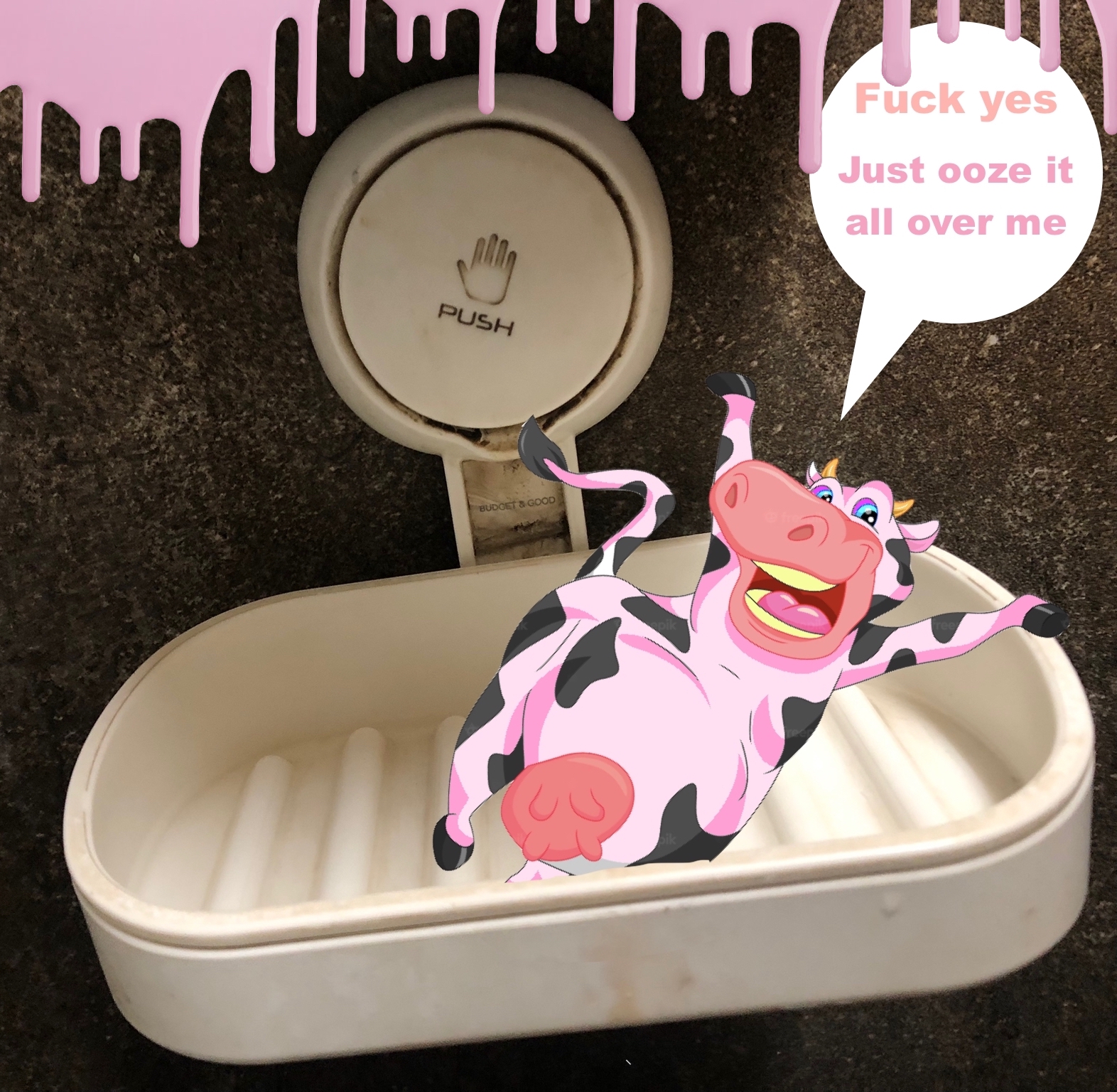 A perverted pink cow sitting in the soap drip tray, saying "Just ooze it all over me." 