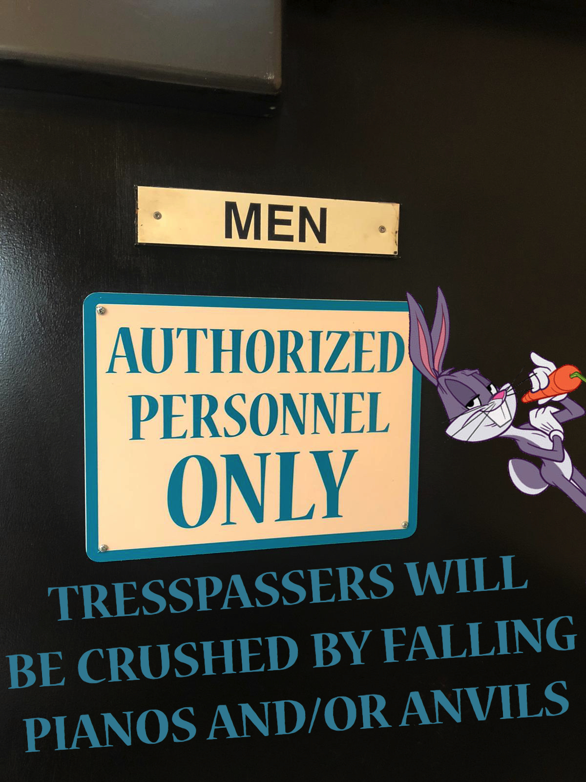 The Men's Room Door with a sign that says "Authorized Personnel Only." Underneath, in the same turquoise font, it says "TRESPASSERS WILL BE CRUSHED BY FALLING PIANOS AND/OR ANVILS," with Bugs Bunny chewing on a carrot poking his head out on the right side. 